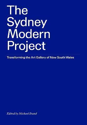 The Sydney Modern Project: Transforming the Art Gallery of New South Wales - Michael Brand