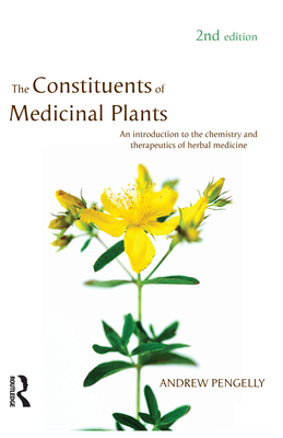 The Constituents of Medicinal Plants: An Introduction to the Chemistry and Therapeutics of Herbal Medicine - Andrew Pengelly