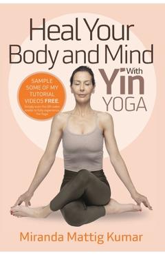 Coperta cărții 'Heal Your Body and Mind with Yin Yoga - Miranda Mattig Kumar'