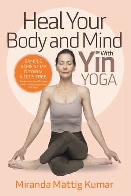 Heal Your Body and Mind with Yin Yoga - Miranda Mattig Kumar