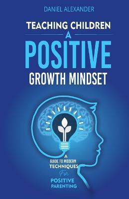 Teaching Children A Positive Growth Mindset - Daniel Alexander