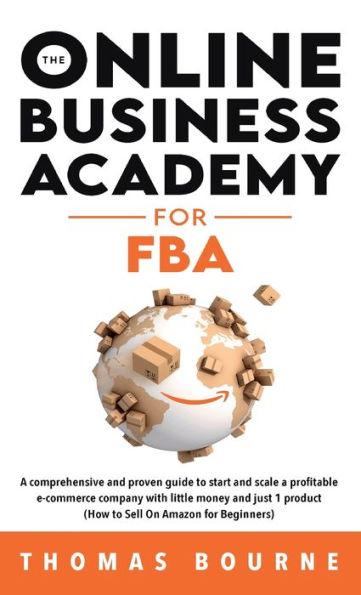 The Online Business Academy for FBA: A comprehensive and proven guide to start and scale a profitable e-commerce company with little money and just 1 - Thomas Bourne