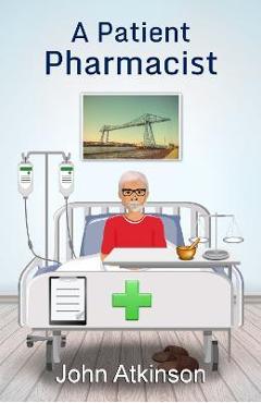 Coperta cărții 'A Patient Pharmacist - John Atkinson'
