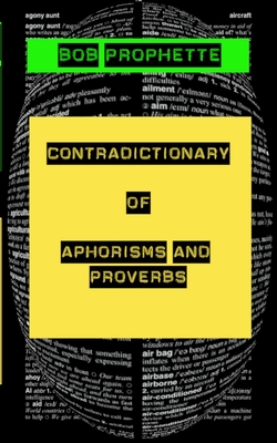 The Contradictionary of Proverbs and Aphorisms - Bob Prophette