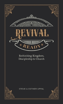 Revival Ready: Rethinking Kingdom, Discipleship & Church - Steve Uppal