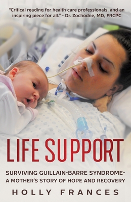 Life Support: Surviving Guillain-Barre Syndrome - A Mother's Story of Hope and Recovery - Holly Frances