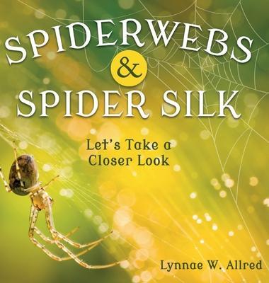 Spiderwebs and Spider Silk: Let's Take a Closer Look - Lynnae W. Allred