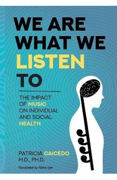 Coperta cărții 'We are what we listen to: The impact of Music on Individual and Social Health - Patricia Caicedo'