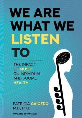 We are what we listen to: The impact of Music on Individual and Social Health - Patricia Caicedo