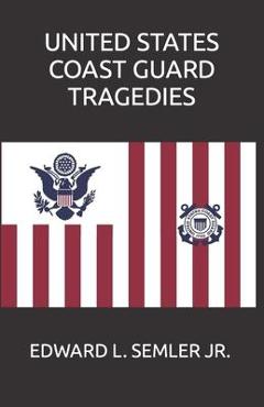 Coperta cărții 'United States Coast Guard Tragedies - Edward Leo Semler'