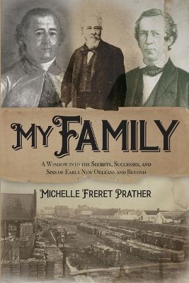 My Family: A Window into the Secrets, Successes, and Sins of Early New Orleans and Beyond - Michelle Freret Prather