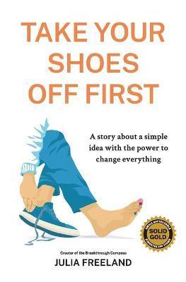 Take Your Shoes Off First: A story about a simple idea with the power to change everything - Julia Freeland