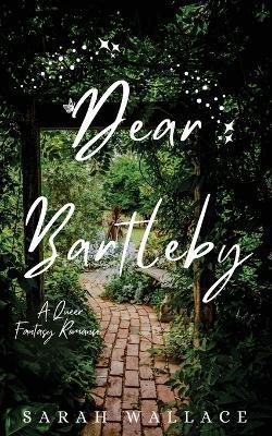Dear Bartleby: A Queer Fantasy Romance - Sarah Wallace