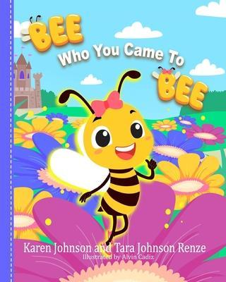 Bee Who You Came To Bee - Tara Renze