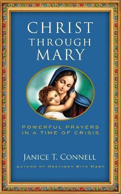 Christ Through Mary: Powerful Prayers in a Time of Crisis - Janice T. Connell