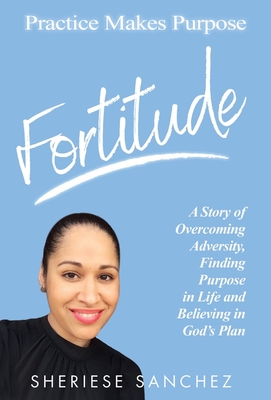 Fortitude: Practice Makes Purpose - Sheriese Sanchez