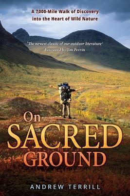 On Sacred Ground: A 7,000-mile Walk of Discovery into the Heart of Wild Nature - Andrew Terrill