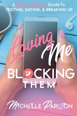 Loving Me, Blocking Them: A Young Woman's Guide to Texting, Dating, and Breaking Up - Michelle Parizon