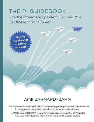 The PI Guidebook: How the Promotability Index(R) Can Help You Get Ahead in Your Career - Amii Barnard-bahn