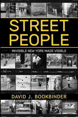 Street People: Invisible New York Made Visible - David J. Bookbinder
