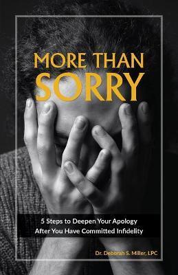 Coperta cărții 'More Than Sorry: 5 Steps to Deepen Your Apology After You Have Committed Infidelity - Deborah Miller'