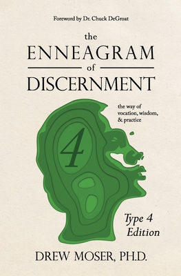 The Enneagram of Discernment (Type Four Edition): The Way of Vocation, Wisdom, and Practice - Chuck Degroat