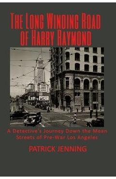 Coperta cărții 'The Long Winding Road of Harry Raymond: A Detective's Journey Down the Mean Streets of Pre-War Los Angeles - Patrick'
