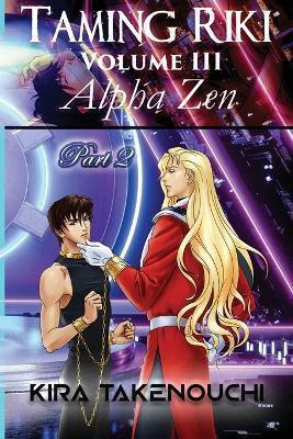 Taming Riki: Alpha Zen: Vol III, Part 2 - Kira Takenouchi