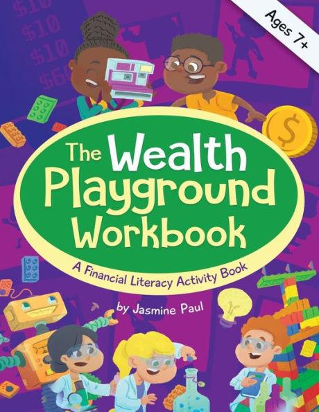 The Wealth Playground Workbook: Financial Literacy Activity Book for Kids - Practical & Fun Money Book to Foster Children's Financial Intelligence and - Jasmine Paul