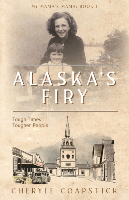 Alaska's Firy: Tough Times Tougher People - Cheryle Coapstick