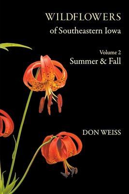 Wildflowers of Southeastern Iowa: Volume 2, Summer & Fall - Don Weiss