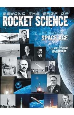 Coperta cărții 'Beyond the Saga of Rocket Science: The Dawn of the Space Age - Walter Sierra'