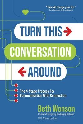 Turn This Conversation Around: The 4-Stage Process for Communication with Connection - Beth Wonson