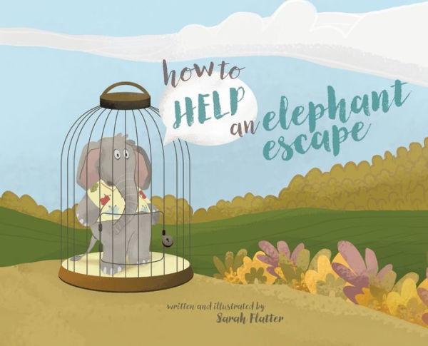 How to Help an Elephant Escape - Sarah Flatter