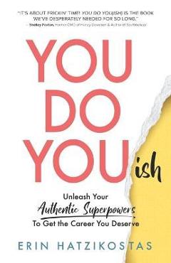 Coperta cărții 'You Do You(ish): Unleash Your Authentic Superpowers to Get the Career You Deserve - Erin Hatzikostas'