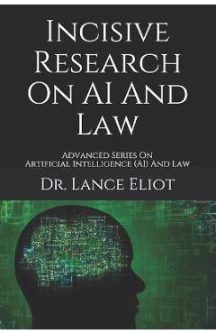 Coperta cărții 'Incisive Research On AI And Law: Advanced Series On Artificial Intelligence (AI) And Law - Lance Eliot'