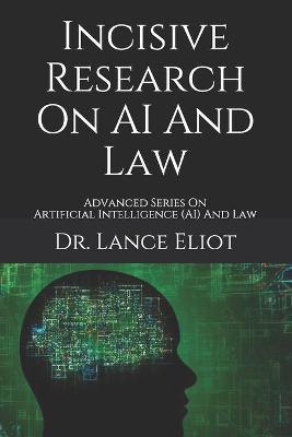 Incisive Research On AI And Law: Advanced Series On Artificial Intelligence (AI) And Law - Lance Eliot