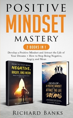 Coperta cărții 'Positive Mindset Mastery 2 Books in 1: Develop a Positive Mindset and Attract the Life of Your Dreams + How to Stop'