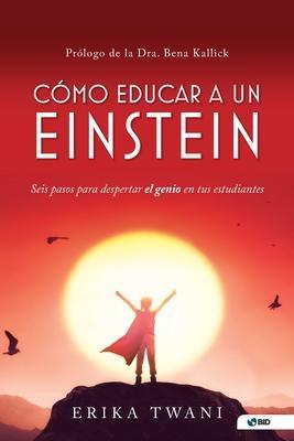 Coperta cărții 'Como educar a un Einstein: Seis pasos para despertar el genio en tus estudiantes - Erika Twani'