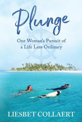 Plunge: One Woman's Pursuit of a Life Less Ordinary - Liesbet Collaert