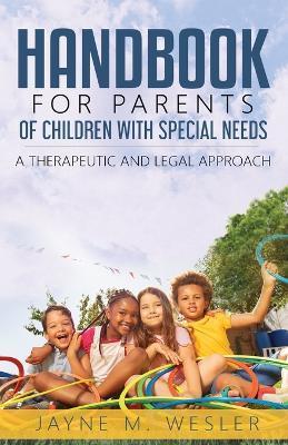 Handbook for Parents of Children with Special Needs: A Therapeutic and Legal Approach - Jayne M. Wesler