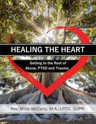 Healing the Heart: Getting to the Root of Abuse, PTSD and Trauma - M. A. Lpcc-supr Mccarty
