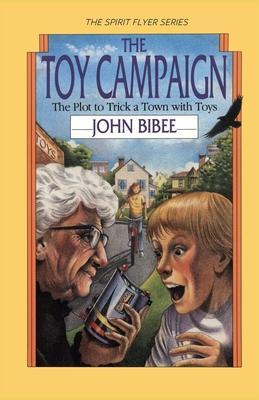 The Toy Campaign: The Plot to Trick a Town with Toys - John Bibee