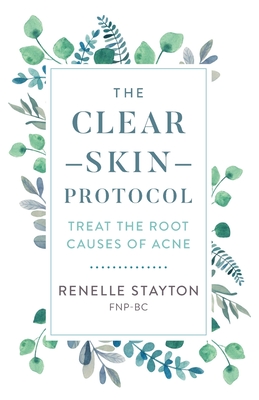 Coperta cărții 'The Clear Skin Protocol: Treat the Root Causes of Acne - Renelle Stayton'