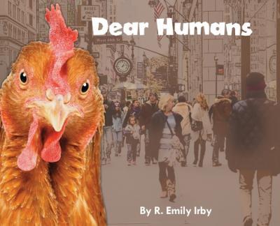 Dear Humans: Humans and chickens are more alike than you may think! - R. Emily Irby