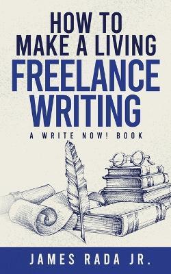 How to Make a Living Freelance Writing - James Rada