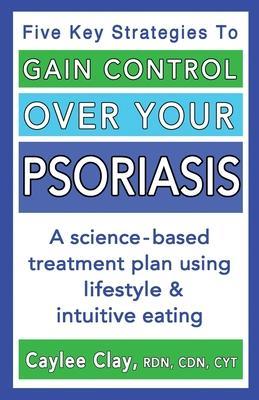 Gain Control Over Your Psoriasis - Caylee Clay