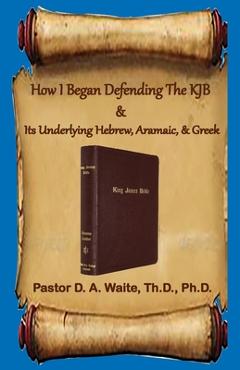 Coperta cărții 'How I Began Defending The KJB & Its Underlying Hebrew, Aramaic, & Greek - Donald A. Waite'