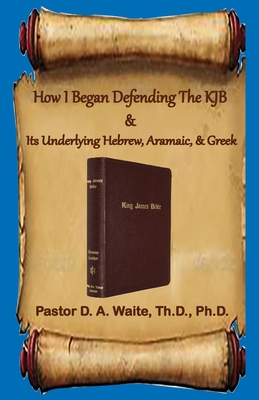 Coperta cărții 'How I Began Defending The KJB & Its Underlying Hebrew, Aramaic, & Greek - Donald A. Waite'