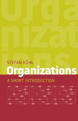 Organizations: A Short Introduction - Stefan Kühl